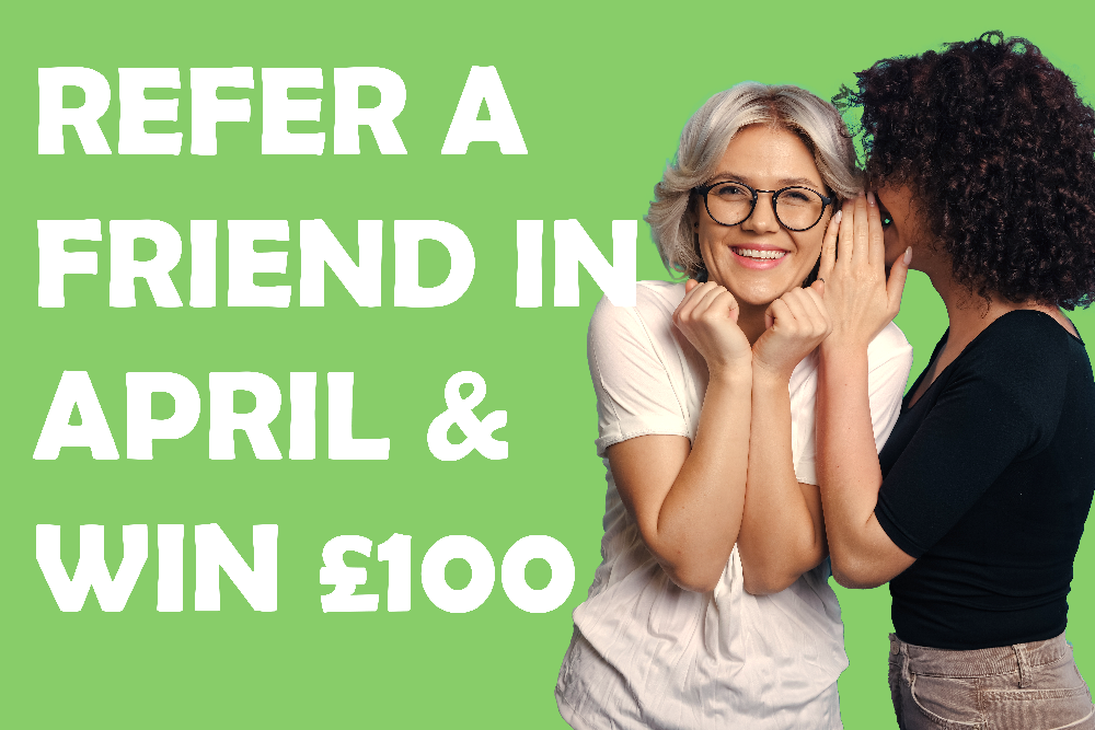 For The Month Of April We Are Raising Our Weekly Refer A Friend Prize Draw To £100!
